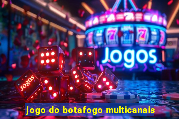 jogo do botafogo multicanais